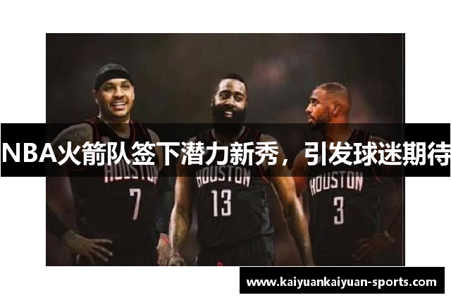NBA火箭队签下潜力新秀，引发球迷期待