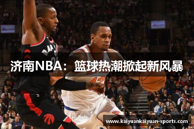 济南NBA：篮球热潮掀起新风暴