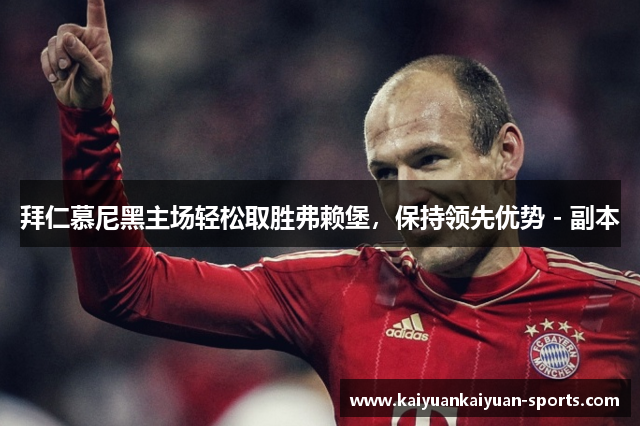 拜仁慕尼黑主场轻松取胜弗赖堡，保持领先优势 - 副本
