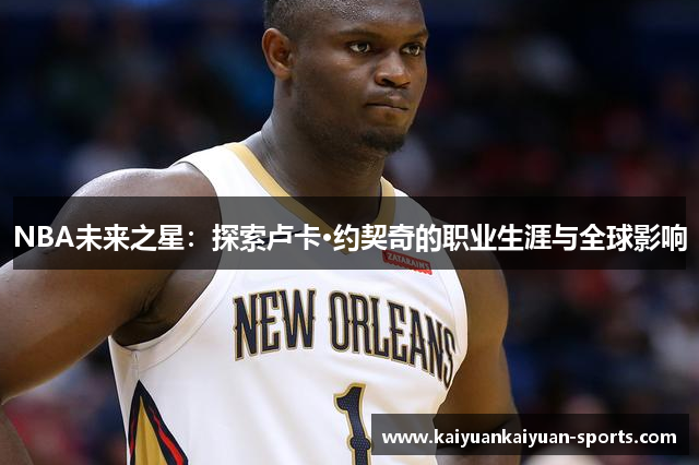 NBA未来之星：探索卢卡·约契奇的职业生涯与全球影响