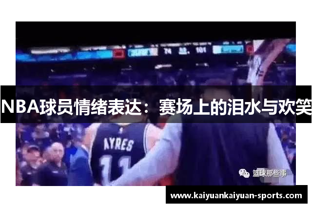 NBA球员情绪表达：赛场上的泪水与欢笑