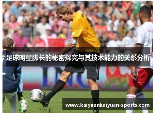 足球明星脚长的秘密探究与其技术能力的关系分析