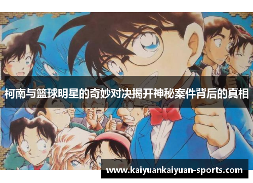 柯南与篮球明星的奇妙对决揭开神秘案件背后的真相